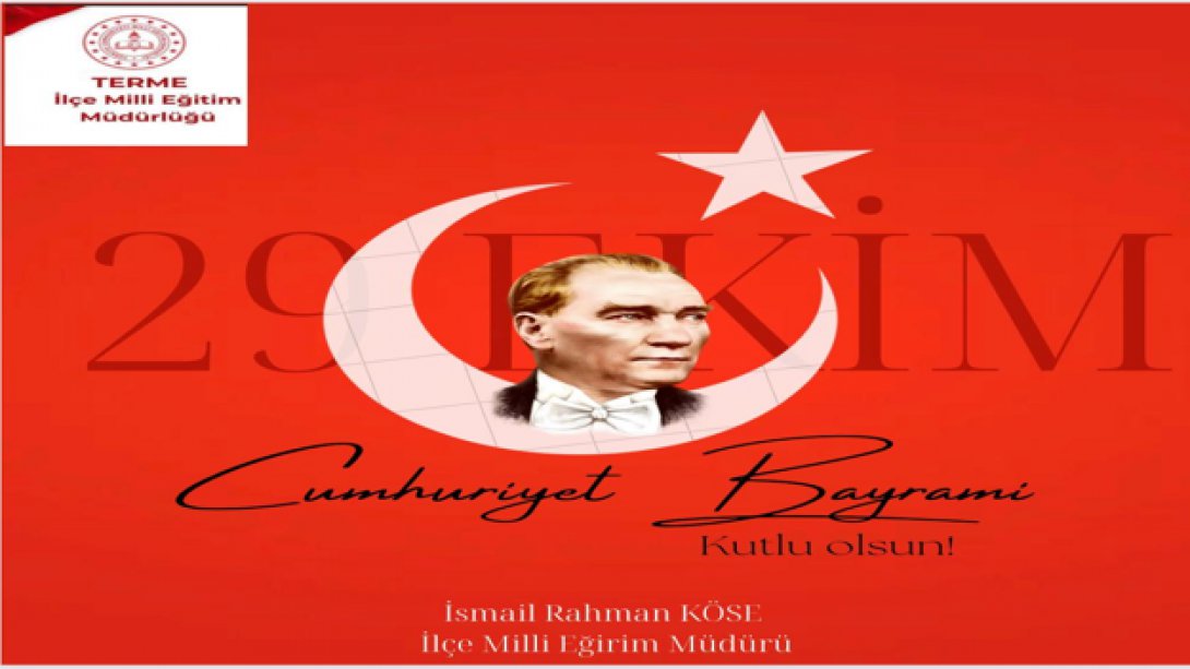 İlçe Milli Eğitim Müdürümüz İsmail Rahman Köse'nin 29 Ekim Cumhuriyet Bayramı Mesajı