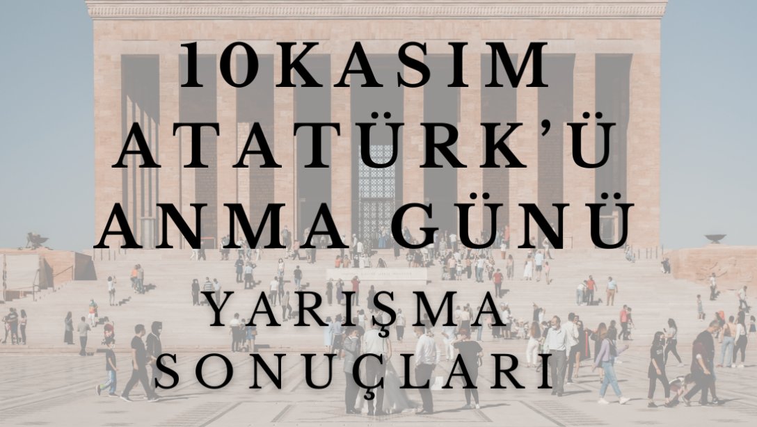 10 Kasım Atatürk'ü Anma Günü Kapsamında Düzenlenen Yarışmalarda Dereceye Giren Öğrenciler